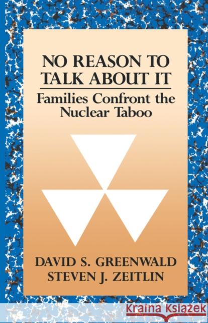 No Reason to Talk about It: Families Confront the Nuclear Taboo Greenwald, David S. 9780393334128 W. W. Norton & Company