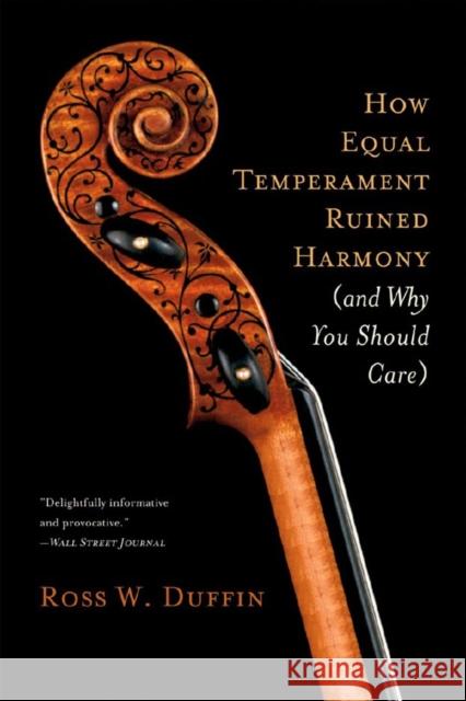 How Equal Temperament Ruined Harmony (and Why You Should Care) Ross W. Duffin 9780393334203 W. W. Norton & Company