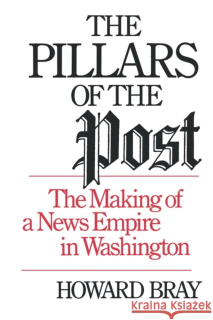 The Pillars of the Post: The Making of a News Empire in Washington Bray, Howard 9780393334418 W. W. Norton & Company