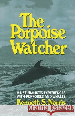 The Porpoise Watcher: A Naturalist's Experiences with Porpoises and Whales Norris, Kenneth S. 9780393334548