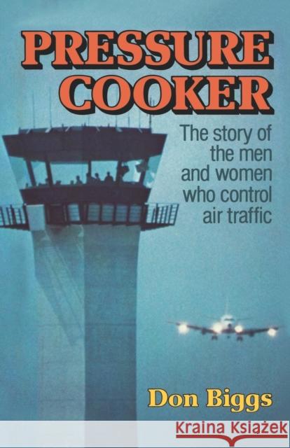 Pressure Cooker: The Story of the Men and Women Who Control Air Traffic Biggs, Don 9780393334562 W. W. Norton & Company
