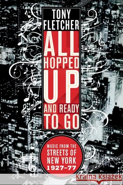 All Hopped Up and Ready to Go: Music from the Streets of New York 1927-77 Tony Fletcher 9780393334838 W. W. Norton & Company