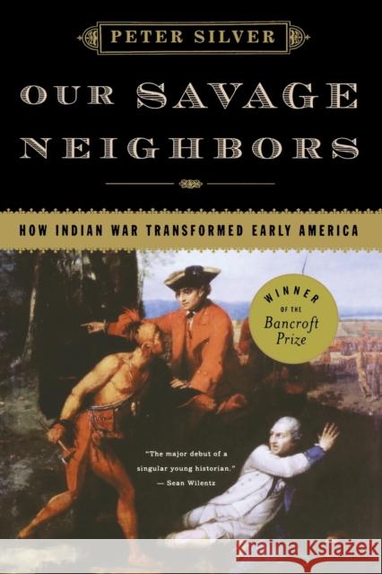 Our Savage Neighbors: How Indian War Transformed Early America Silver, Peter 9780393334906