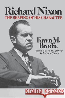 Richard Nixon: The Shaping of His Character Fawn M. Brodie 9780393335033 W. W. Norton & Company