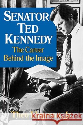 Senator Ted Kennedy: The Career Behind the Image Lippman, Theo 9780393335262