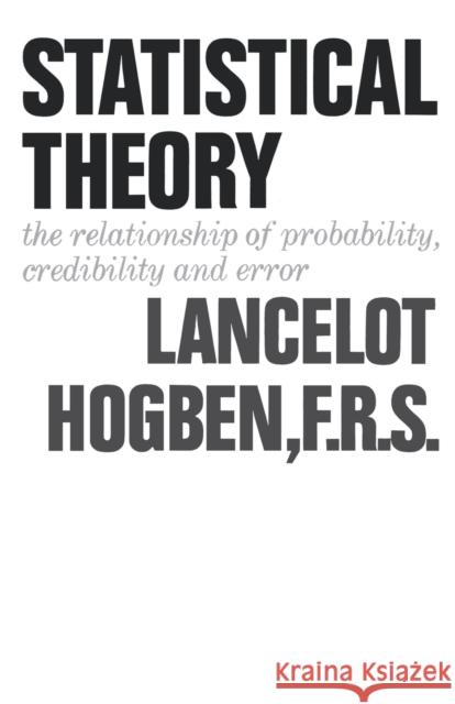 Statistical Theory: The Relationship of Probability, Credibility, and Error Lancelot Hogben 9780393335590 W. W. Norton & Company