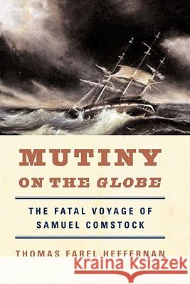 Mutiny on the Globe: The Fatal Voyage of Samuel Comstock Thomas Farel Heffernan 9780393335682