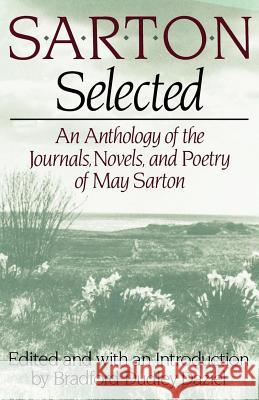 Sarton Selected: An Anthology of the Journals, Novels, and Poetry of May Sarton May Sarton Bradford Dudley Daziel 9780393335835 W. W. Norton & Company