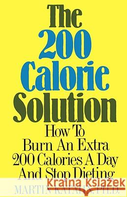 The Two Hundred Calorie Solution: How to Burn an Extra 200 Calories a Day and Stop Dieting Katahn, Martin 9780393336009
