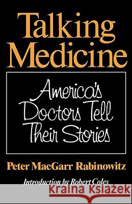 Talking Medicine: America's Doctors Tell Their Stories Rabinowitz, Peter Macgarr 9780393336030 W. W. Norton & Company