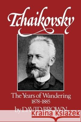 Tchaikovsky: The Years of Wandering 1878-1885 Brown, David 9780393336047