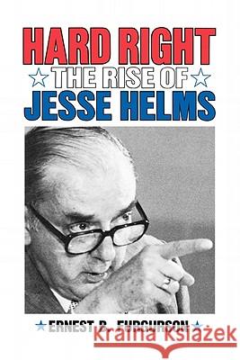 Hard Right: The Rise of Jesse Helms Furguson, Ernest B. 9780393336672 W. W. Norton & Company