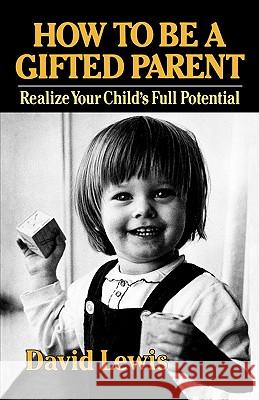 How to Be a Gifted Parent: Realize Your Child's Full Potential David Lewis 9780393336689