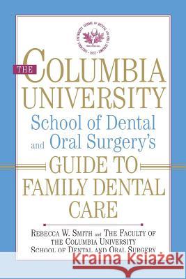 The Columbia University School of Dental and Oral Surgery's Guide to Family Dental Care Rebecca W. Smith 9780393336948 W. W. Norton & Company