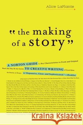 The Making of a Story: A Norton Guide to Creative Writing Alice LaPlante 9780393337082