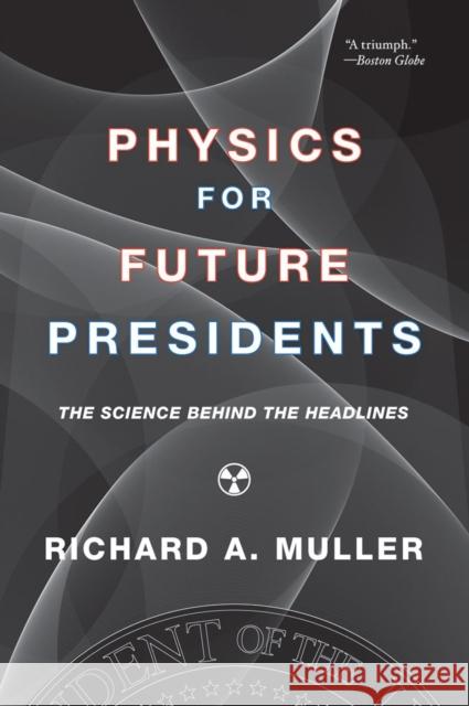 Physics for Future Presidents: The Science Behind the Headlines Muller, Richard A. 9780393337112 0