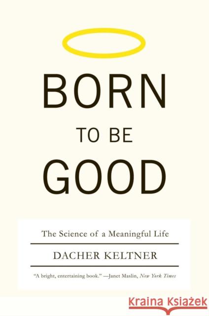 Born to Be Good: The Science of a Meaningful Life Keltner, Dacher 9780393337136 W. W. Norton & Company