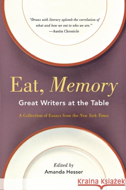 Eat, Memory: Great Writers at the Table, a Collection of Essays from the New York Times Hesser, Amanda 9780393337464