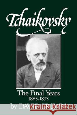 Tchaikovsky: The Final Years 1855-1893 Brown, David 9780393337570