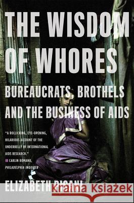 The Wisdom of Whores: Bureaucrats, Brothels and the Business of AIDS Elizabeth Pisani 9780393337655 W. W. Norton & Company