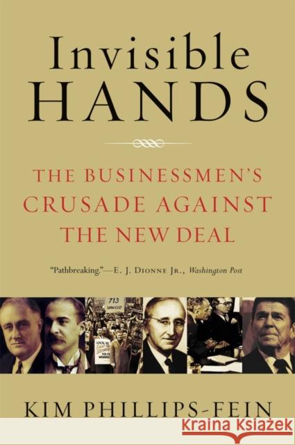 Invisible Hands: The Businessmen's Crusade Against the New Deal Phillips-Fein, Kim 9780393337662 W. W. Norton & Company