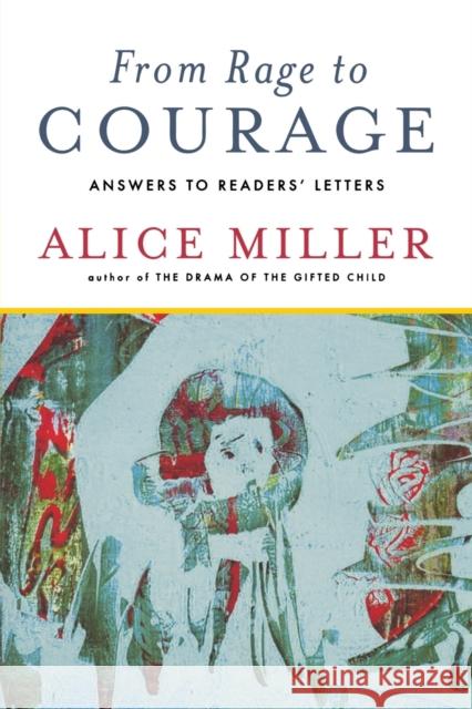 From Rage to Courage: Answers to Readers' Letters Miller, Alice 9780393337891