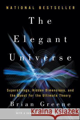 The Elegant Universe: Superstrings, Hidden Dimensions, and the Quest for the Ultimate Theory Brian Greene 9780393338102 W. W. Norton & Company