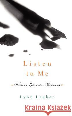 Listen to Me: Writing Life Into Meaning Lynn Lauber 9780393338270 W. W. Norton & Company