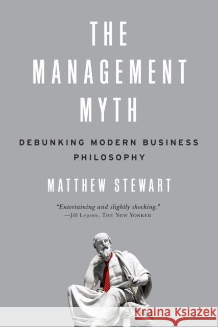 The Management Myth: Debunking Modern Business Philosophy Stewart, Matthew 9780393338522 W. W. Norton & Company