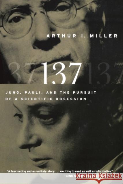137: Jung, Pauli, and the Pursuit of a Scientific Obsession Miller, Arthur I. 9780393338645 W. W. Norton & Company