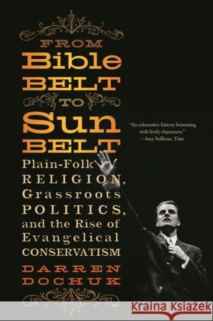 From Bible Belt to Sunbelt: Plain-Folk Religion, Grassroots Politics, and the Rise of Evangelical Conservatism Dochuk, Darren 9780393339048