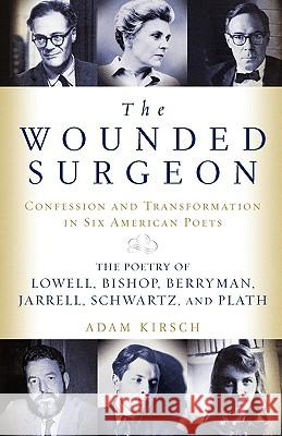 The Wounded Surgeon: Confessions and Transformations in Six American Poets Adam Kirsch 9780393339352 W. W. Norton & Company