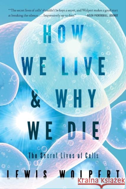 How We Live and Why We Die: The Secret Lives of Cells Wolpert, Lewis 9780393339383 W. W. Norton & Company