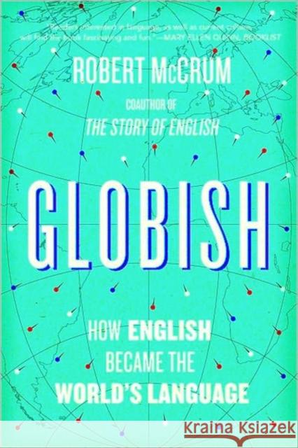 Globish : How English Became the World's Language Robert McCrum 9780393339772 W. W. Norton & Company