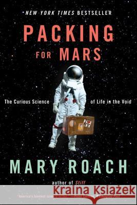 Packing for Mars: The Curious Science of Life in the Void Roach, Mary 9780393339918 W. W. Norton & Company