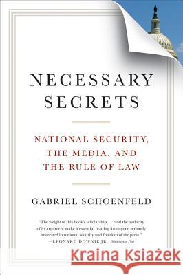 Necessary Secrets: National Security, the Media, and the Rule of Law Gabriel Schoenfeld 9780393339932