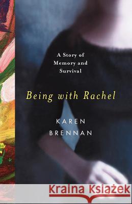 Being with Rachel: A Personal Story of Memory and Survival Karen Brennan 9780393340044 W. W. Norton & Company