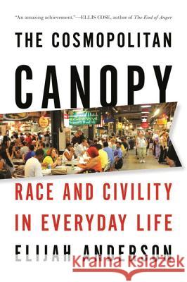 Cosmopolitan Canopy: Race and Civility in Everyday Life Anderson, Elijah 9780393340518