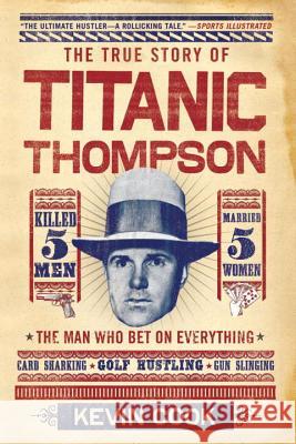 Titanic Thompson: The Man Who Bet on Everything Kevin Cook 9780393340570