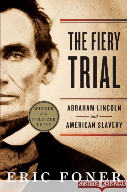 The Fiery Trial: Abraham Lincoln and American Slavery Foner, Eric 9780393340662