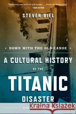 Down with the Old Canoe: A Cultural History of the Titanic Disaster Steven Biel 9780393340808