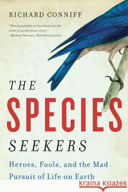 The Species Seekers: Heroes, Fools, and the Mad Pursuit of Life on Earth Conniff, Richard 9780393341324 0