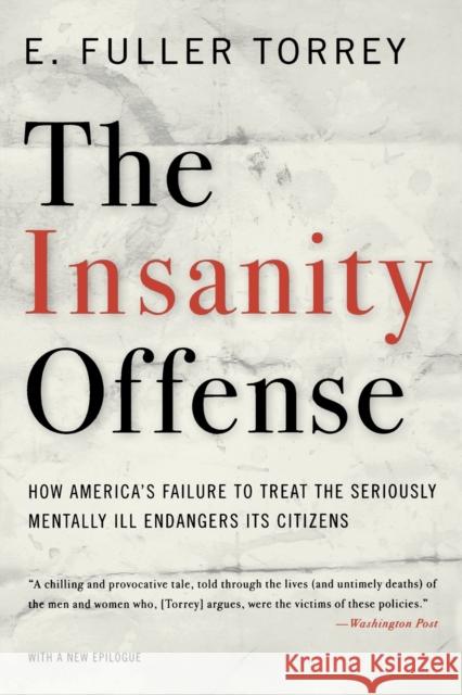 Insanity Offense: How America's Failure to Treat the Seriously Mentally Ill Endangers Its Citizens Torrey, E. Fuller 9780393341379 W. W. Norton & Company