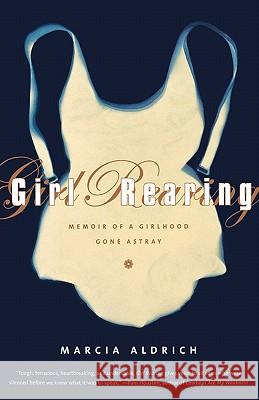 Girl Rearing: Memoir of a Girlhood Gone Astray Aldrich, Marcia 9780393341553