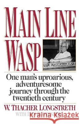 Main Line Wasp: One Man's Uproarious, Adventuresome Journey Through the Twentieth Century W. Thacher Longstreth Dan Rottenberg 9780393341874 W. W. Norton & Company