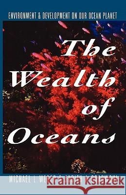 The Wealth of Oceans: Environment and Development on Our Ocean Planet Michael L. Weber Judith A. Gradwohl 9780393341928