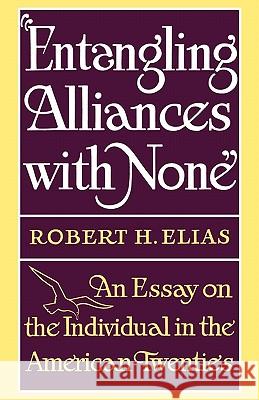 Entangling Alliances with None: An Essay on the Individual in the American Twenties Elias, Robert H. 9780393341935 W. W. Norton & Company