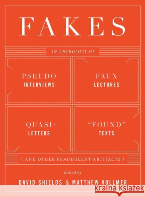 Fakes: An Anthology of Pseudo-Interviews, Faux-Lectures, Quasi-Letters, Found Texts, and Other Fraudulent Artifacts Shields, David 9780393341959