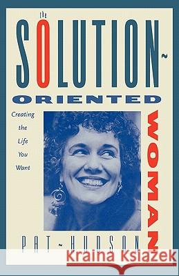 The Solution-Oriented Woman: Creating the Life You Want Hudson, Pat 9780393342031 W. W. Norton & Company