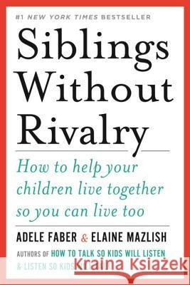 Siblings Without Rivalry: How to Help Your Children Live Together So You Can Live Too Adele Faber Elaine Mazlish 9780393342215